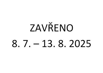 ZAVŘENO 8.7. - 13.8.2025